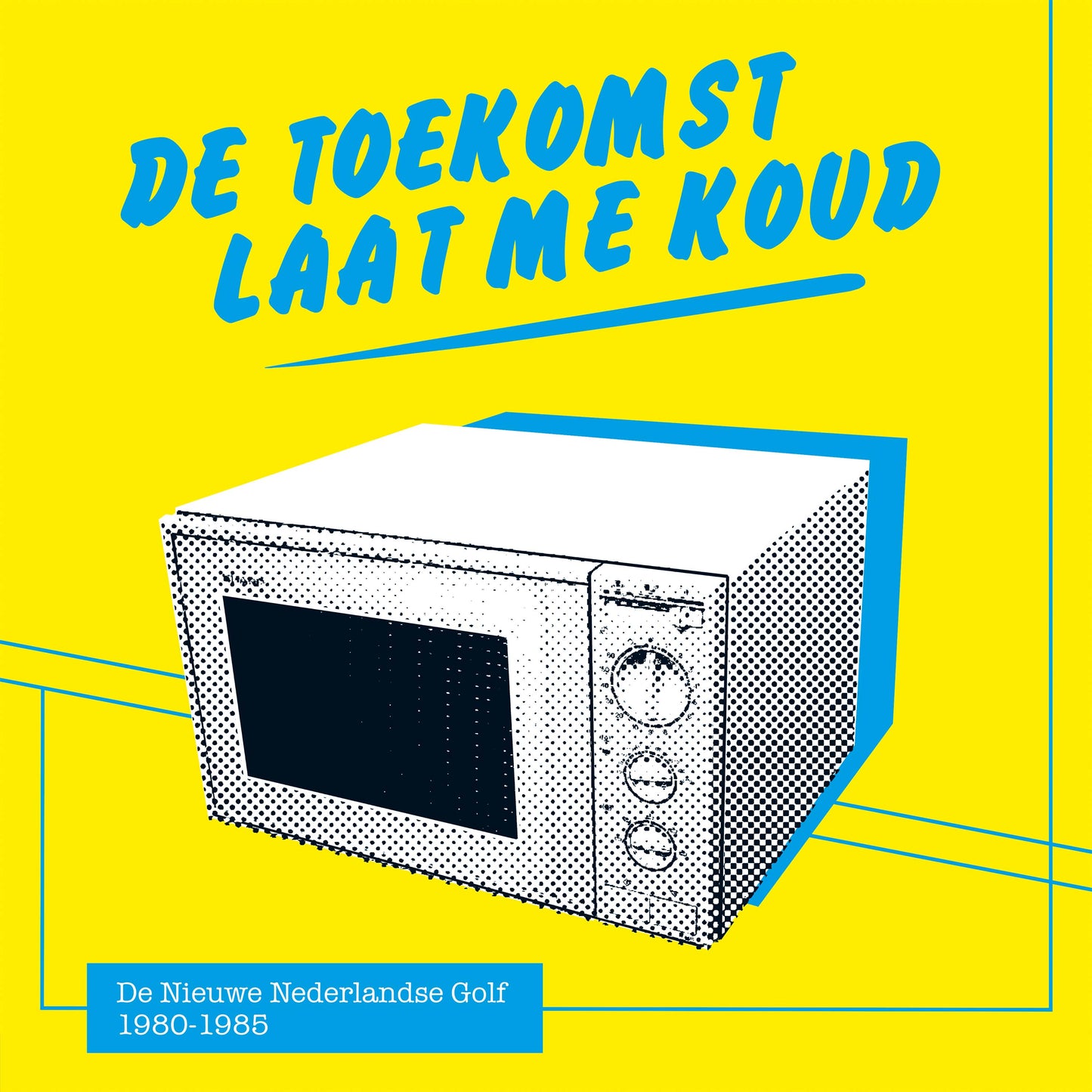 De Toekomst Laat Me Koud - De Nieuwe Nederlandse Golf 1980 - 1985