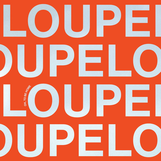 Loupe - Oh, To Be Home (pre-order)