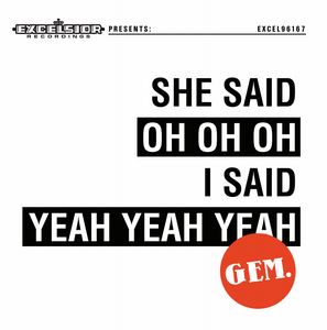 GEM - She Said Oh Oh Oh, I Said Yeah Yeah Yeah